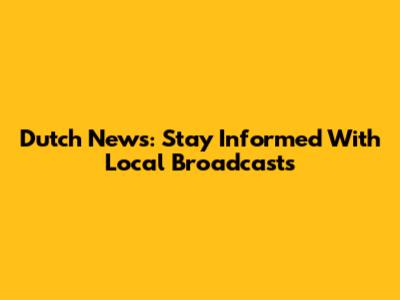 Dutch News: Stay Informed With Local Broadcasts