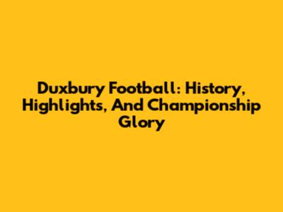 Duxbury Football: History, Highlights, And Championship Glory