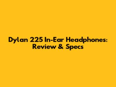 Dylan 225 In-Ear Headphones: Review & Specs