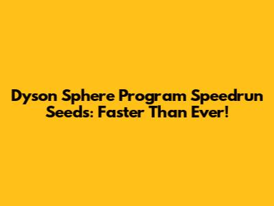 Dyson Sphere Program Speedrun Seeds: Faster Than Ever!