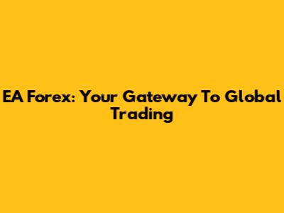 EA Forex: Your Gateway To Global Trading