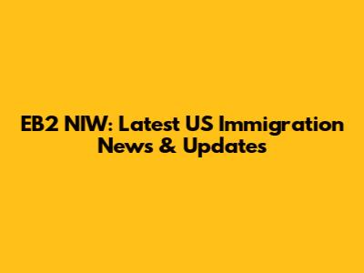 EB2 NIW: Latest US Immigration News & Updates