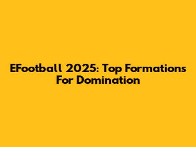 EFootball 2025: Top Formations For Domination