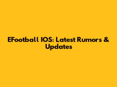 EFootball IOS: Latest Rumors & Updates