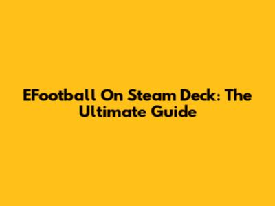 EFootball On Steam Deck: The Ultimate Guide