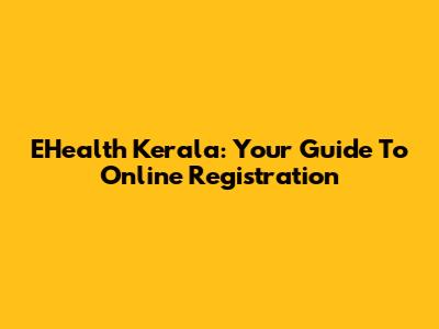 EHealth Kerala: Your Guide To Online Registration