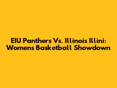 EIU Panthers Vs. Illinois Illini: Women's Basketball Showdown