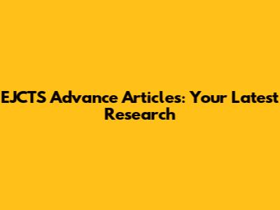 EJCTS Advance Articles: Your Latest Research
