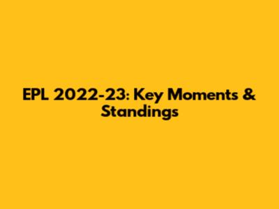 EPL 2022-23: Key Moments & Standings