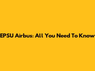 EPSU Airbus: All You Need To Know