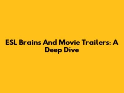 ESL Brains And Movie Trailers: A Deep Dive