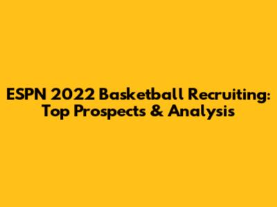 ESPN 2022 Basketball Recruiting: Top Prospects & Analysis
