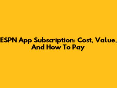 ESPN App Subscription: Cost, Value, And How To Pay