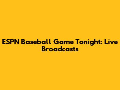 ESPN Baseball Game Tonight: Live Broadcasts