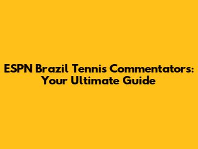 ESPN Brazil Tennis Commentators: Your Ultimate Guide