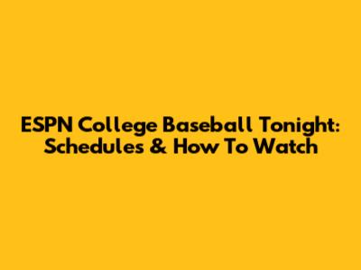 ESPN College Baseball Tonight: Schedules & How To Watch