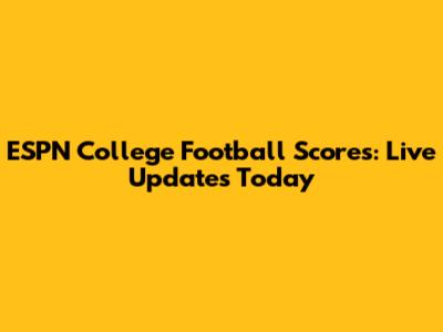 ESPN College Football Scores: Live Updates Today