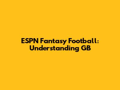 ESPN Fantasy Football: Understanding GB