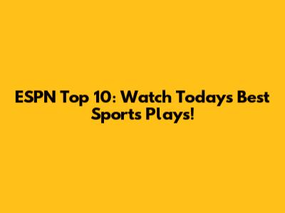 ESPN Top 10: Watch Today's Best Sports Plays!