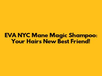 EVA NYC Mane Magic Shampoo: Your Hair's New Best Friend!