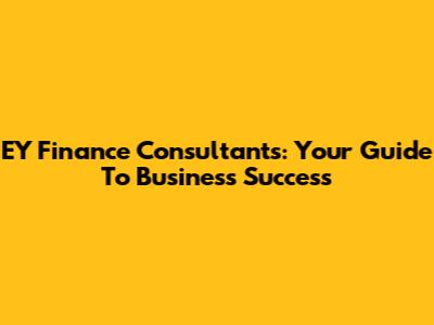EY Finance Consultants: Your Guide To Business Success