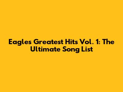 Eagles Greatest Hits Vol. 1: The Ultimate Song List