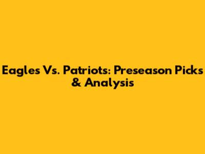 Eagles Vs. Patriots: Preseason Picks & Analysis
