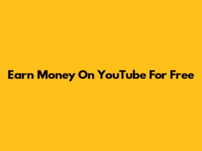 Earn Money On YouTube For Free