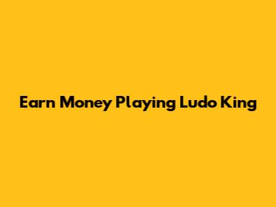 Earn Money Playing Ludo King