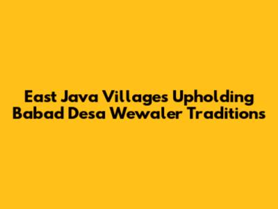 East Java Villages Upholding Babad Desa Wewaler Traditions