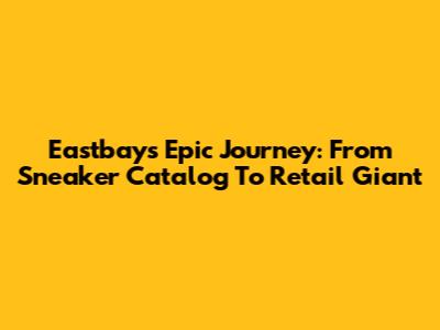 Eastbay's Epic Journey: From Sneaker Catalog To Retail Giant