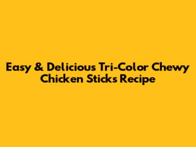 Easy & Delicious Tri-Color Chewy Chicken Sticks Recipe