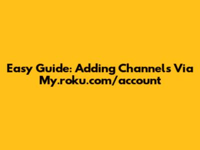 Easy Guide: Adding Channels Via My.roku.com/account