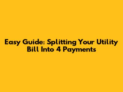 Easy Guide: Splitting Your Utility Bill Into 4 Payments