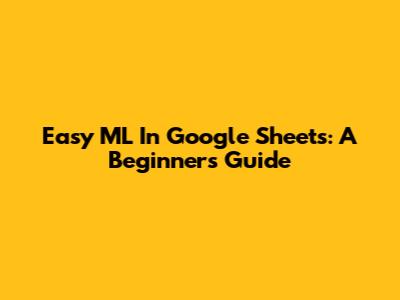 Easy ML In Google Sheets: A Beginner's Guide