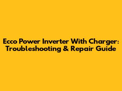 Ecco Power Inverter With Charger: Troubleshooting & Repair Guide