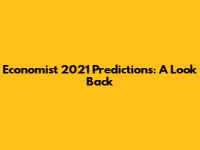 Economist 2021 Predictions: A Look Back
