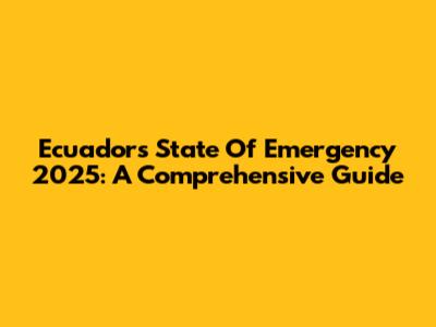Ecuador's State Of Emergency 2025: A Comprehensive Guide