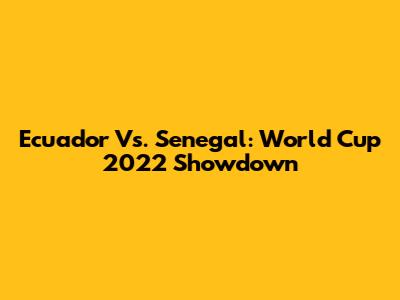 Ecuador Vs. Senegal: World Cup 2022 Showdown