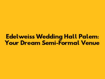 Edelweiss Wedding Hall Palem: Your Dream Semi-Formal Venue