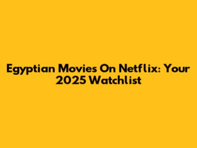 Egyptian Movies On Netflix: Your 2025 Watchlist
