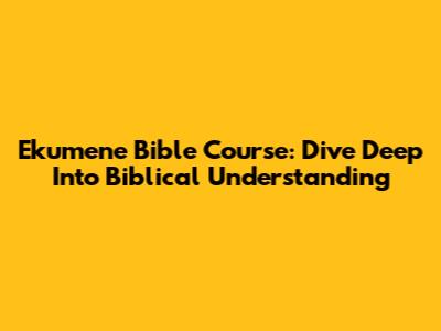 Ekumene Bible Course: Dive Deep Into Biblical Understanding