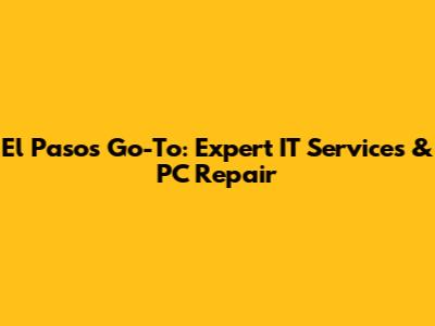 El Paso's Go-To: Expert IT Services & PC Repair