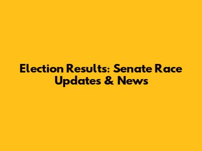 Election Results: Senate Race Updates & News