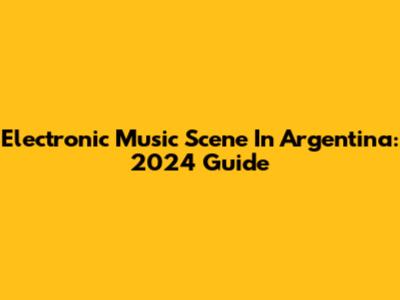 Electronic Music Scene In Argentina: 2024 Guide