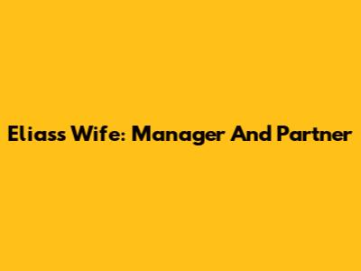 Elias's Wife: Manager And Partner