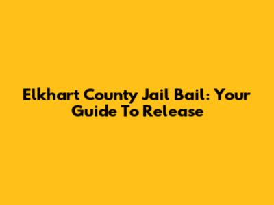 Elkhart County Jail Bail: Your Guide To Release