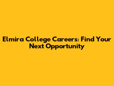 Elmira College Careers: Find Your Next Opportunity