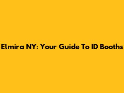 Elmira NY: Your Guide To ID Booths