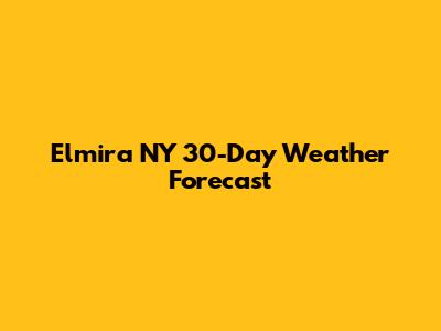 Elmira NY 30-Day Weather Forecast